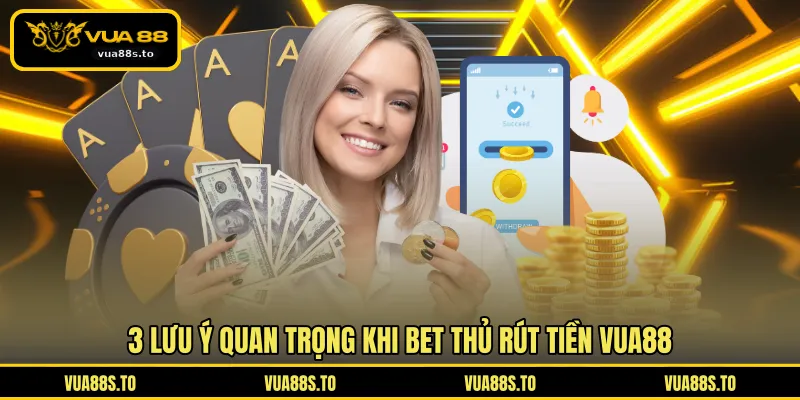3 lưu ý quan trọng khi bet thủ rút tiền VUA88