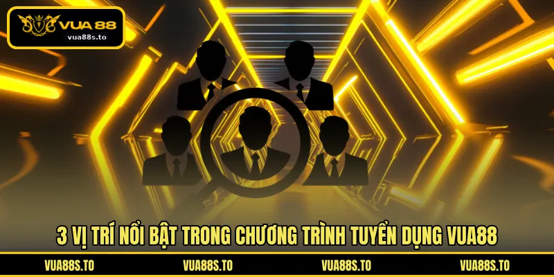 3 vị trí nổi bật trong chương trình tuyển dụng VUA88
