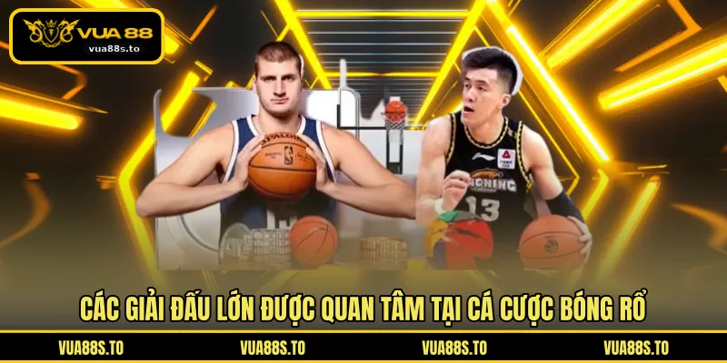 Các giải đấu lớn được quan tâm tại cá cược bóng rổ