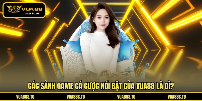 Các sảnh game cá cược nổi bật của VUA88 là gì?