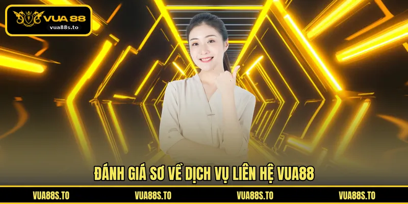 Đánh giá sơ về dịch vụ liên hệ VUA88