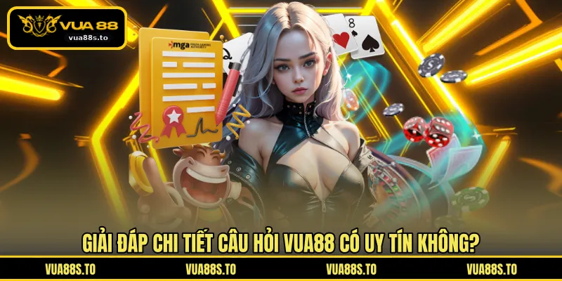 Giải đáp chi tiết câu hỏi VUA88 có uy tín không?