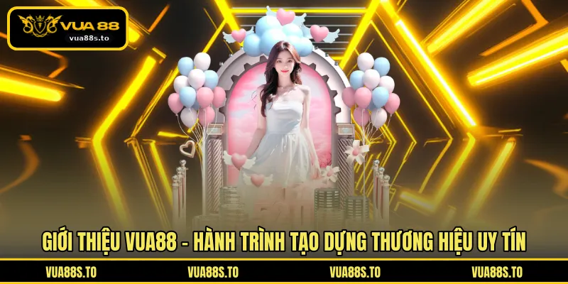 Giới thiệu VUA88 - Hành trình tạo dựng thương hiệu uy tín