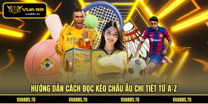 Hướng dẫn cách đọc kèo châu Âu chi tiết từ A-Z
