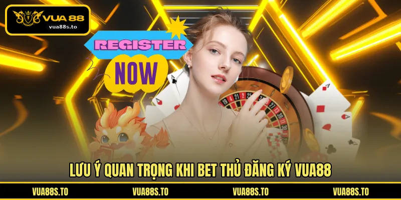Lưu ý quan trọng khi bet thủ đăng ký VUA88