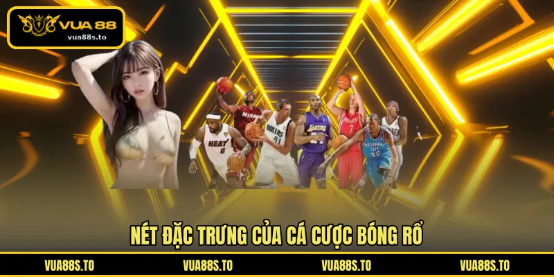 Nét đặc trưng của cá cược bóng rổ