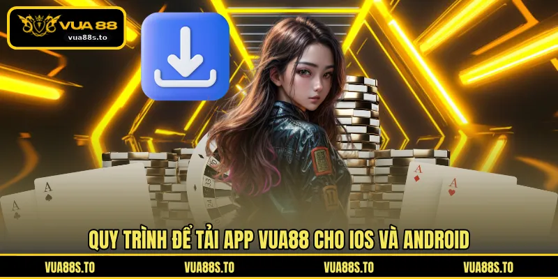 Quy trình để tải app VUA88 cho iOS và Android