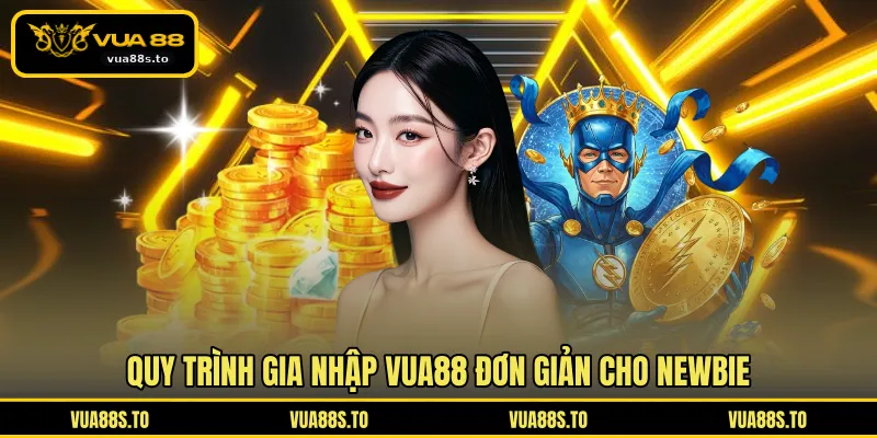 Quy trình gia nhập VUA88 đơn giản cho newbie