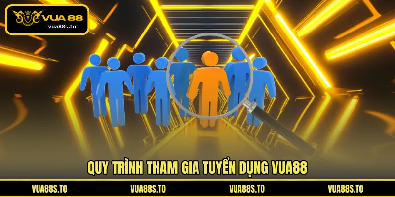 Quy trình tham gia tuyển dụng VUA88