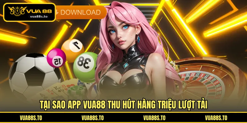 Tại sao app VUA88 thu hút hàng triệu lượt tải
