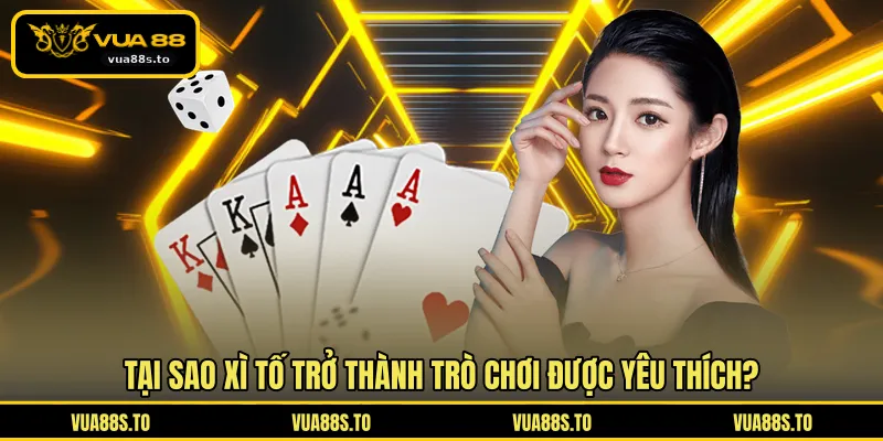 Tại sao xì tố trở thành trò chơi được yêu thích?