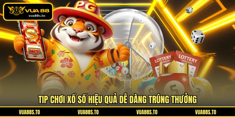 Tip chơi xổ số hiệu quả dễ dàng trúng thưởng