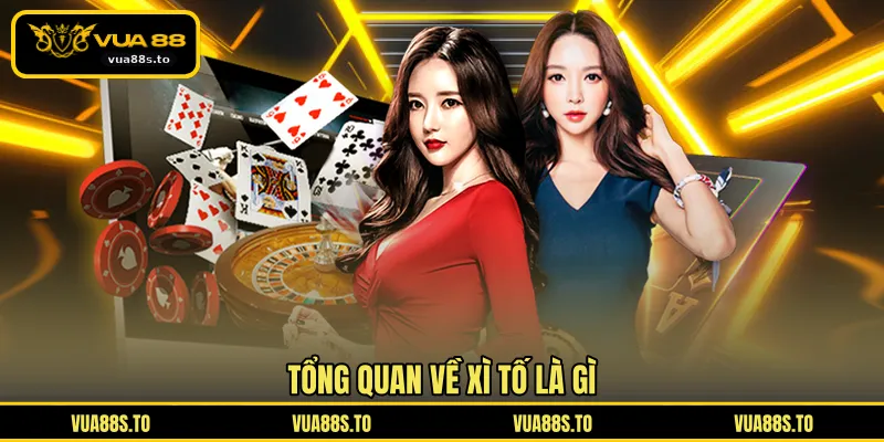 Tổng quan về xì tố là gì