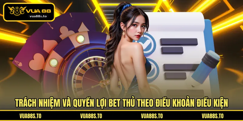 Trách nhiệm và quyền lợi bet thủ theo điều khoản điều kiện