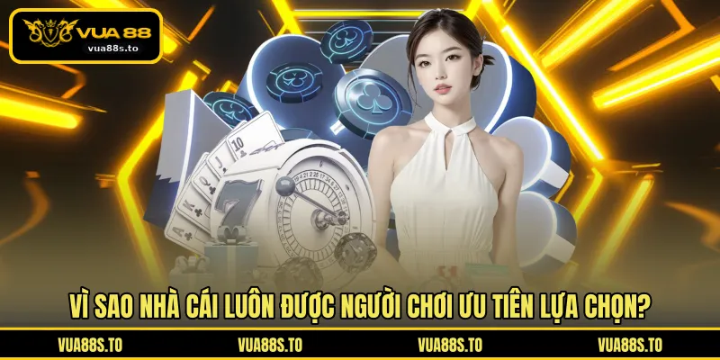 Vì sao nhà cái luôn được người chơi ưu tiên lựa chọn?