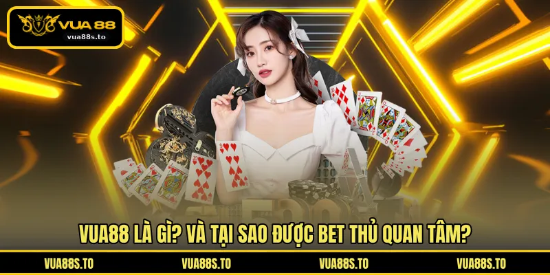 VUA88 là gì? và tại sao được bet thủ quan tâm?
